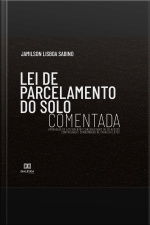 Lei De Parcelamento Do Solo Comentada : Aprovação De Loteamentos Convencionais Ou De Acesso Controlado E Condomínios De Casas Ou Lotes