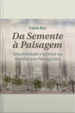 Da Semente À Paisagem: Sensibilidade E Técnica Na Arquitetura Paisagística