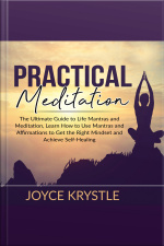 Practical Meditation: The Ultimate Guide To Life Mantras And Meditation, Learn How To Use Mantras And Affirmations To Get The Right Mindset And Achieve Self-healing