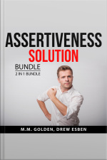 Assertiveness Solution Bundle, 2 In 1 Bundle: Art Of Everyday Assertiveness And Assertiveness Training