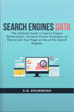 Search Engines Data: The Ultimate Guide In Search Engine Optimization. Discover Proven Strategies On How To Get Your Page On Top Of The Search Engines