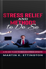 Stress Relief And Methods To Do So: A 90 Day Plan To Reduce Stress Effects