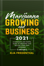 Marijuana Growing And Business 2021: (3 Books) A Complete And Simple Guide To Growing And Selling Your Own Cannabis