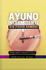 Ayuno Intermitente Sin Pasar Hambre. Pierde Grasa Y Reduce Tu Talla