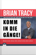 Komm In Die Gänge!: Beherrsche Deine Zeit, Beherrsche Dein Leben