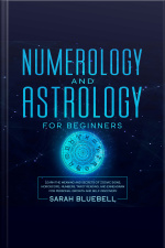 Numerology And Astrology For Beginners: Learn The Meaning And Secrets Of Zodiac Signs, Horoscope, Numbers, Tarot Reading, And Enneagram For Personal Growth And Self-discovery