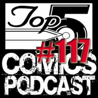 Top 5 Comics Podcast Episode 117 – Season 6