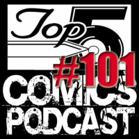 Top 5 Comics Podcast Episode 101 – Season 5