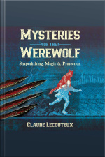 Mysteries Of The Werewolf: Shapeshifting, Magic, And Protection