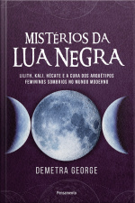 Mistérios da lua negra : Lilith, Kali, Hécate e a cura dos arquétipos femininos sombrios no mundo moderno