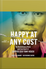 Happy At Any Cost: The Revolutionary Vision And Fatal Quest Of Zappos Ceo Tony Hsieh
