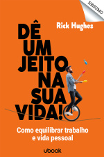 Resumo - Dê um jeito na sua vida! Como equilibrar trabalho e vida pessoal