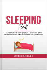 Sleeping Self: The Ultimate Guide To Sleeping Well, Discover The Natural Ways And Remedies To Have A Healthful And Peaceful Sleep
