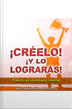 ¡creelo! ¡y Lo Lograras!: El Éxito Es Un Estado Mental