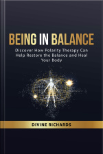 Being In Balance: Discover How Polarity Therapy Can Help Restore The Balance And Heal Your Body