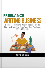 Freelance Writing Business: Discover Smart And Useful Tips On How To Start And Earn Big From Your Own Freelance Writing Business