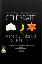 The Go Ahead say Gay Series Celebrate! - A Literary History Of Lgbtq Fiction: An Inspiring Collection From The Finest Writers
