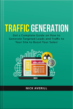 Traffic Generation: Get A Complete Guide On How To Generate Targeted Leads And Traffic To Your Site To Boost Your Sales!