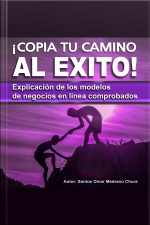 ¡copia Tu Camino Al Éxito!: Explicación De Los Modelos De Negocios En Línea Comprobados