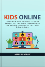 Kids Online: The Ultimate Guide On How To Ensure The Safety Of Your Kids Online. Discover Tips On How And What To Monitor On Your Childs Online Activities