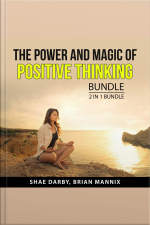 The Power And Magic Of Positive Thinking Bundle, 2 In 1 Bundle: Embrace A Positive Mindset And Power Of Thinking