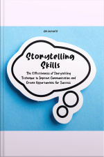 Storytelling Skills: The Effectiveness Of Storytelling Technique To Improve Communication And Create Opportunities For Success