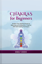 Chakras For Beginners: Awaken Your Spiritual Power By Balancing And Healing The 7 Chakras With Self-healing Techniques