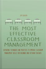 The Most Effective Classroom Management Techniques: Exploring Techniques And Practices To Improve Classroom Management Skills For Beginner And Veteran Teachers