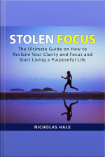 Stolen Focus: The Ultimate Guide On How To Reclaim Your Clarity And Focus And Start Living A Purposeful Life