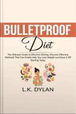 Bulletproof Diet: The Ultimate Guide To Effective Dieting, Discover Effective Methods That Can Finally Help You Lose Weight And Keep It Off Starting Today