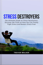 Stress Destroyers: The Ultimate Guide On Stress Resolutions. Discover The Truth On How You Can Finally Fight Stress And Remain Stress-free