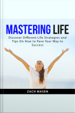 Mastering Life: Discover Different Life Strategies And Tips On How To Pave Your Way To Success