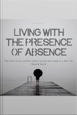 Living With The Presence Of Absence: The Grief Of Loss And The Solitary Journey That Leads To A New Life Beyond Death