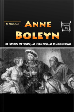 Anne Boleyn: Her Execution For Treason, And Her Political And Religious Upheaval