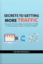 Secrets To Getting More Traffic: Discover Proven Ways To Get More Traffic To Your Business Site For More Profits!