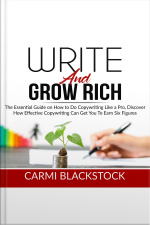 Write And Grow Rich: The Essential Guide On How To Do Copywriting Like A Pro, Discover How Effective Copywriting Can Get You To Earn Six Figures