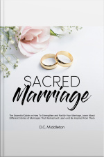 Sacred Marriage: The Essential Guide On How To Strengthen And Fortify Your Marriage, Learn About Different Stories Of Marriages That Worked And Learn And Be Inspired From Them
