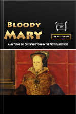 Bloody Mary: Mary Tudor, The Queen Who Took On The Protestant Revolt