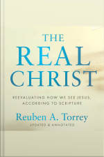The Real Christ: Reevaluating How We See Jesus, According To Scripture
