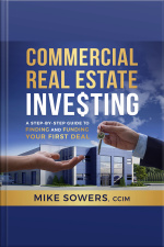 Commercial Real Estate Investing: A Step-by-step Guide To Finding And Funding Your First Deal