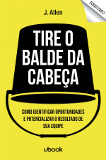 Resumo - Tire o balde da cabeça! Como ouvir, identificar e potencializar o sucesso de sua equipe