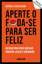 Resumo - Aperte O Foda-se Para Ser Feliz: 66 Dicas Para Viver Com Mais Coragem, Leveza E Serenidade