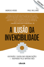 Resumo - A ilusão da invencibilidade: ascensão e queda das organizações – inspirado pelo Império Inca