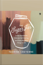 The Sugar Jar: Create Boundaries, Embrace Self-healing, And Enjoy The Sweet Things In Life