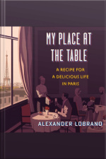 My Place At The Table: A Recipe For A Delicious Life In Paris