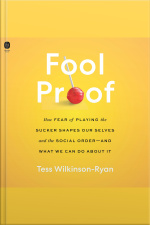 Fool Proof: How Fear Of Playing The Sucker Shapes Our Selves And The Social Order—and What We Can Do About It