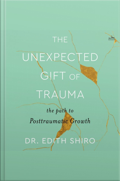 The Unexpected Gift Of Trauma: The Path To Posttraumatic Growth