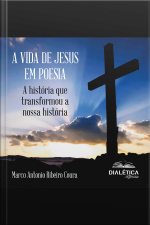 A Vida De Jesus Em Poesia: A História Que Transformou A Nossa História