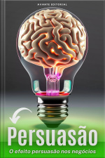 Persuasão: o Efeito Persuasão Nos Negócios