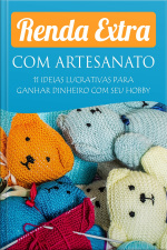 Renda Extra Com Artesanato: 11 Idéias Lucrativas Para Ganhar Dinheiro Com o Seu Hobby